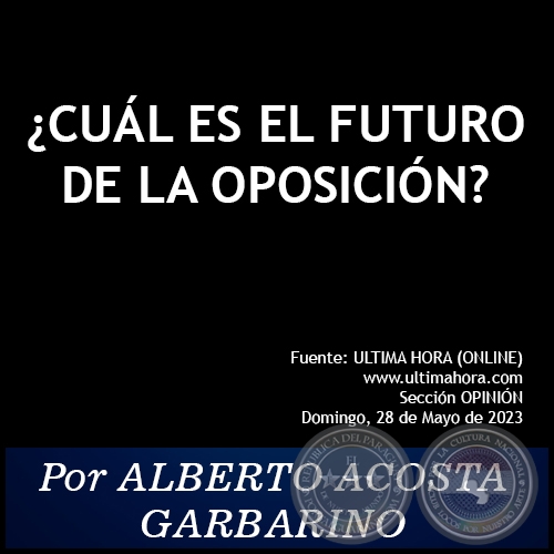 ¿CUÁL ES EL FUTURO DE LA OPOSICIÓN? - Por ALBERTO ACOSTA GARBARINO - Domingo, 28 de Mayo de 2023